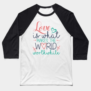 Love Is What Makes The World Worthwhile Baseball T-Shirt